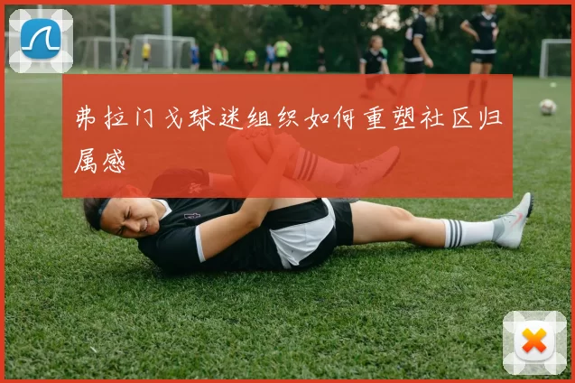 弗拉门戈球迷组织如何重塑社区归属感