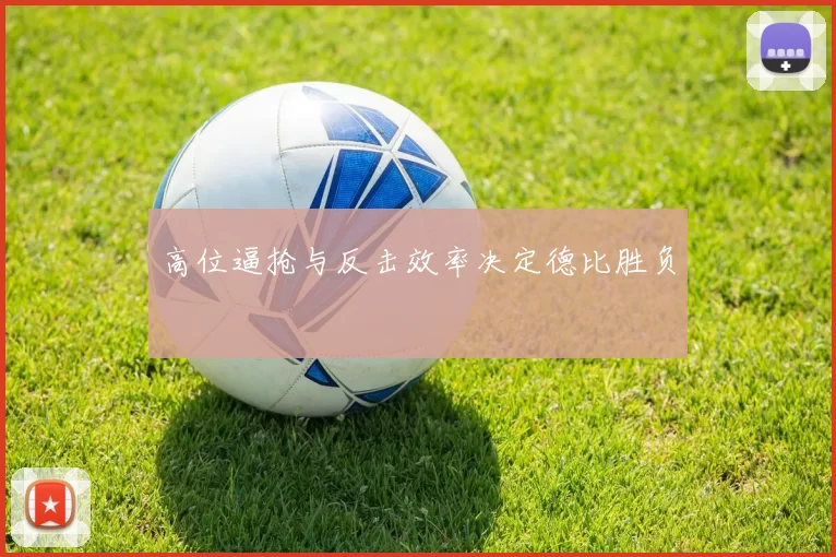 高位逼抢与反击效率决定德比胜负