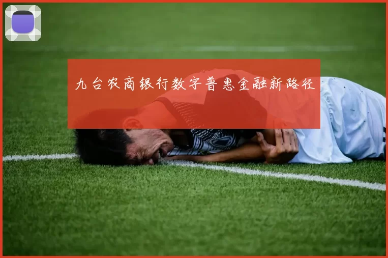 九台农商银行数字普惠金融新路径