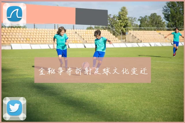 金靴争夺折射足球文化变迁