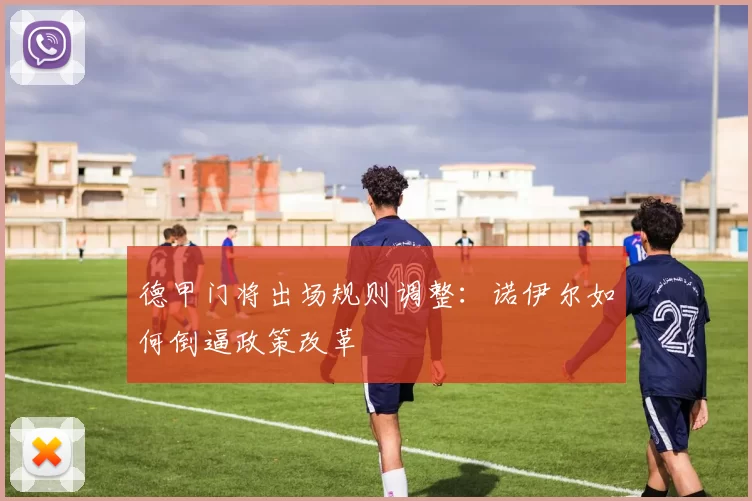 德甲门将出场规则调整：诺伊尔如何倒逼政策改革