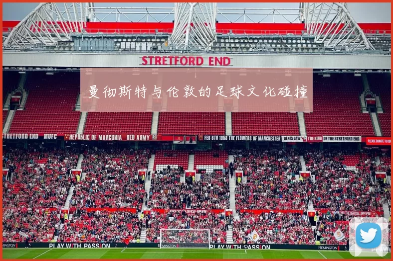 曼彻斯特与伦敦的足球文化碰撞