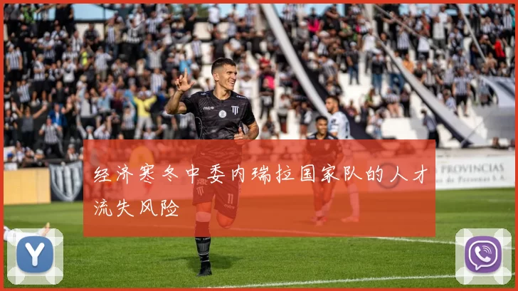 经济寒冬中委内瑞拉国家队的人才流失风险